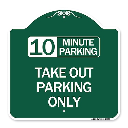 Signmission 10 Minutes Parking Take Out Parking Only, Green & White Aluminum Sign, 18" x 18", GW-1818-24639 A-DES-GW-1818-24639